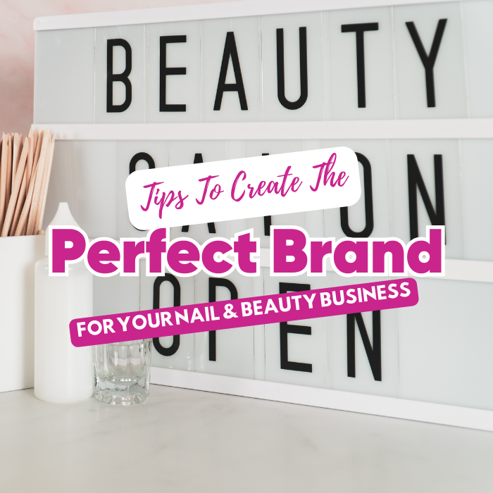 Tips To Create the Perfect Brand For Your Nail & Beauty Business