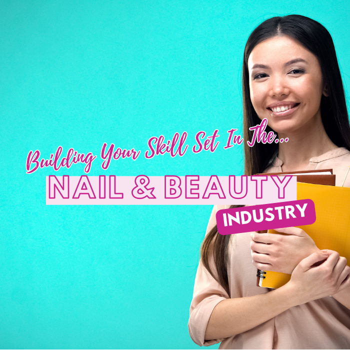 Building Your Skill Set in the Nail and Beauty Industry